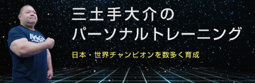 日本チャンピオン、世界チャンピオンを数多く育てている三土手大介のパーソナルトレーニング